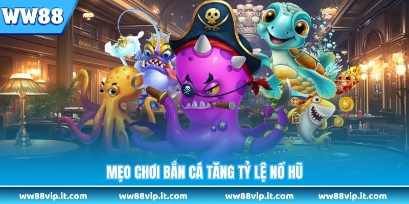 Mẹo chơi bắn cá tăng tỷ lệ nổ hũ