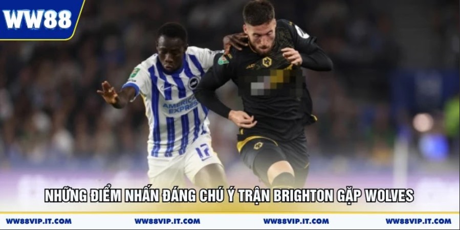 Những điểm nhấn đáng chú ý trận Brighton gặp Wolves