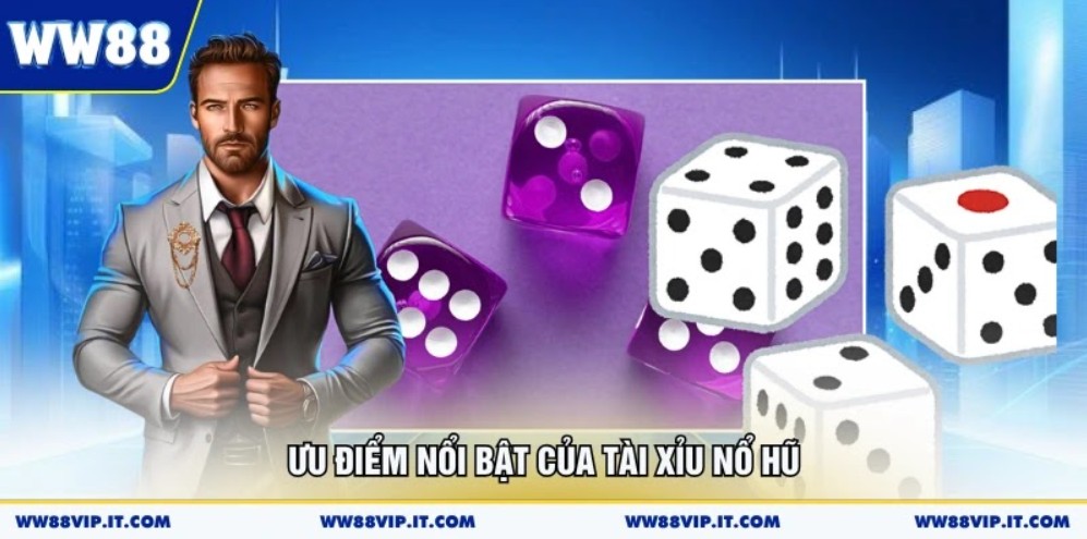 Ưu điểm nổi bật của tài xỉu nổ hũ
