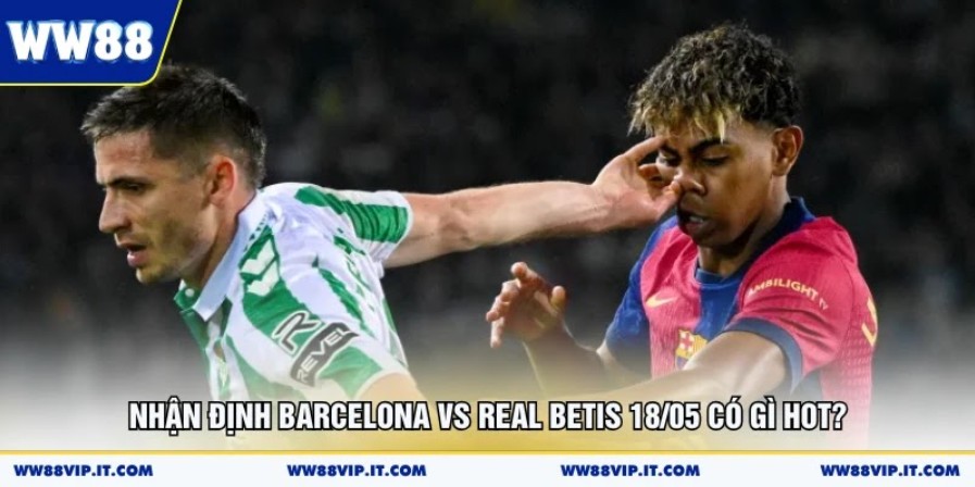 nhan-dinh-barcelona-vs-real-betis-18-05-co-gi-hot