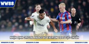 Nhận Định Crystal Palace Vs Everton 10/05 Cực Chuẩn