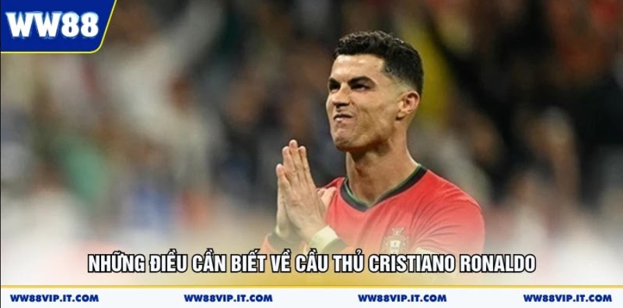 Những điều cần biết về cầu thủ Cristiano Ronaldo