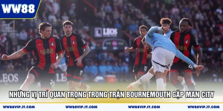 Những vị trí quan trọng trong trận Bournemouth gặp Man City