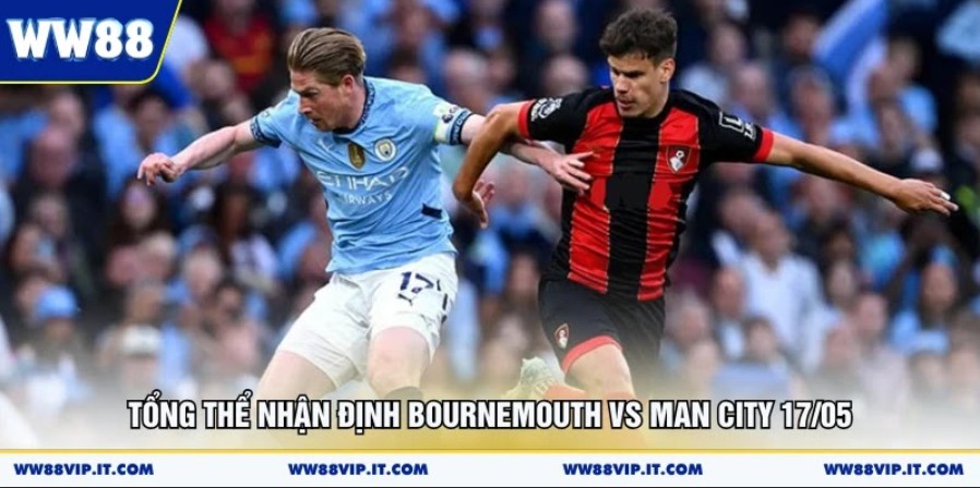 Tổng thể nhận định Bournemouth vs Man City 17/05